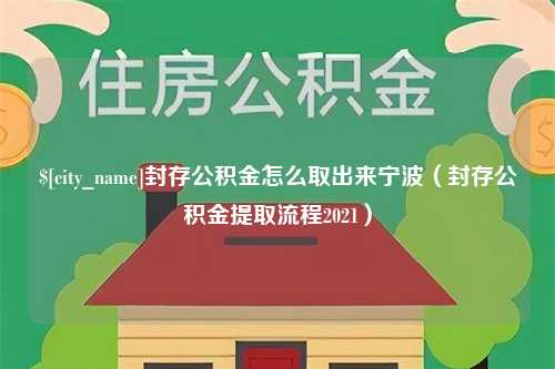 新沂封存公积金怎么取出来宁波（封存公积金提取流程2021）